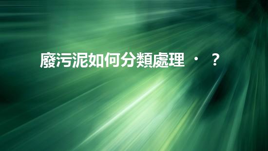 廢污泥如何分類處理？